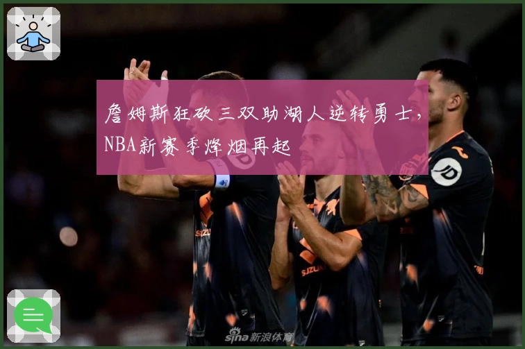 詹姆斯狂砍三双助湖人逆转勇士，NBA新赛季烽烟再起