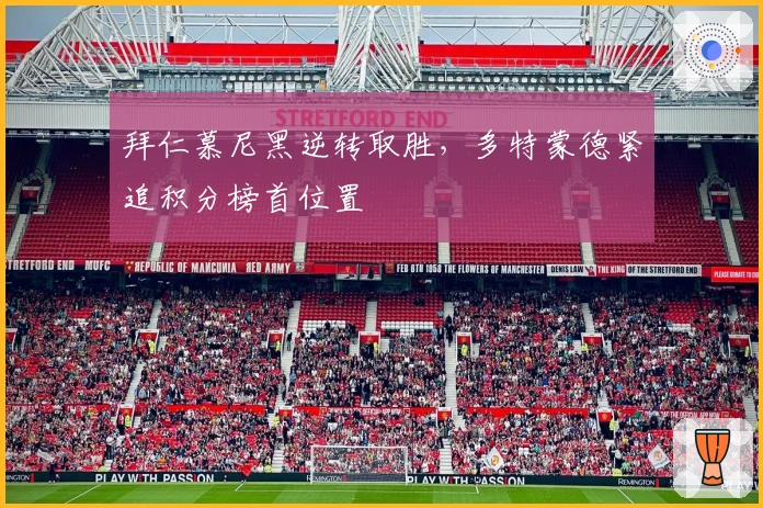 拜仁慕尼黑逆转取胜，多特蒙德紧追积分榜首位置